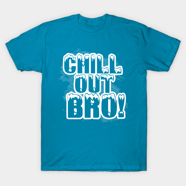 Cool Chill Out Bro - Chill - T-Shirt | TeePublic
