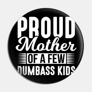 Proud Mother of a Few Dumbass Kids Pin