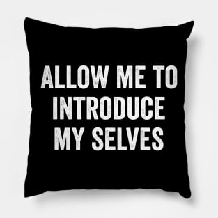 Allow me to introduce my selves Pillow