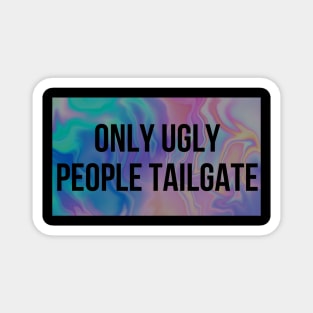 Only Ugly People Tailgate Magnet