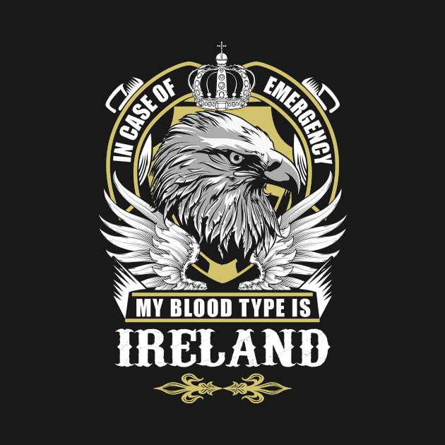 Ireland Name T Shirt - In Case Of Emergency My Blood Type Is Ireland Gift Item by AlyssiaAntonio7529