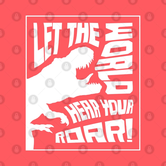 Let The World Hear Your Roar – Roaring T-Rex Dinosaur Lettering Design (Pure White Edition) by Optimix