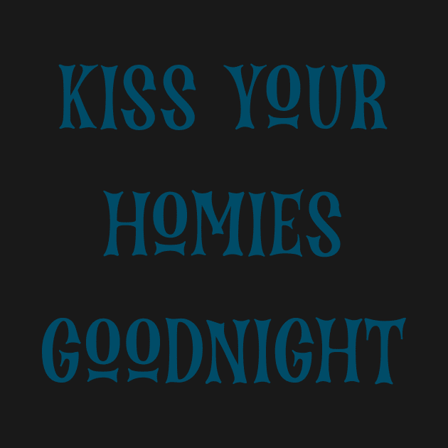 Kiss Your  Homies  Goodnight by Amico77