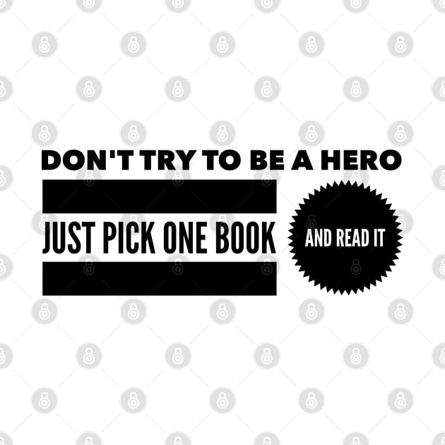 Don't try to be a hero pick one book and read it by wamtees
