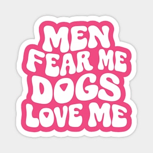 Men Fear Me Dogs Love Me Magnet