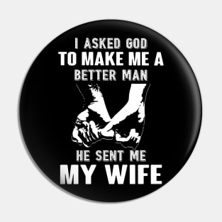 I Asked God To Make A Better Man He Sent Me My Wife Pin