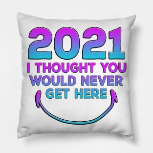 2021 I Thought You Would Never Get Here Smile Pillow