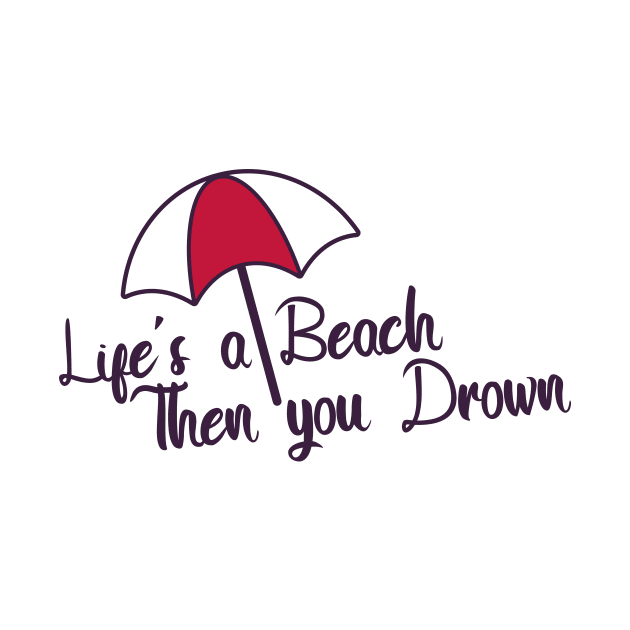 Life's a Beach Then you Drown by soraname