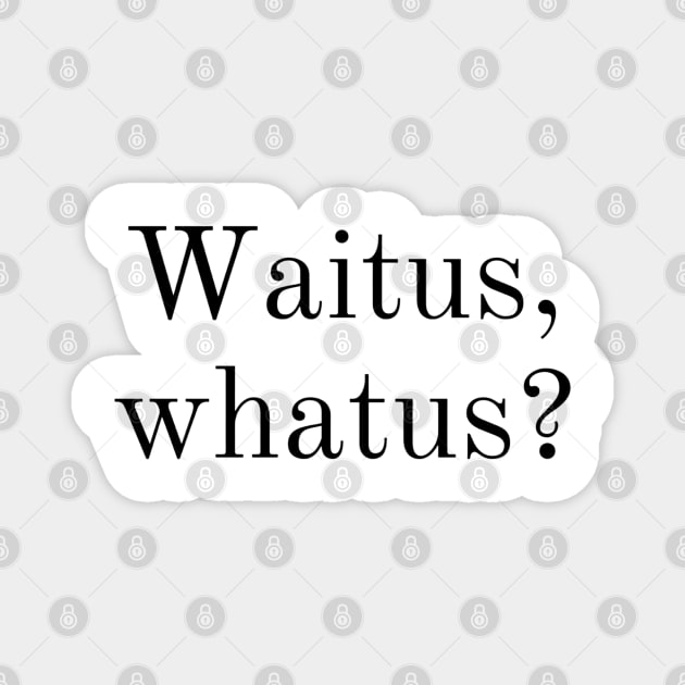 Waitus, whatus? Taskmaster motto modern font Magnet by mywanderings