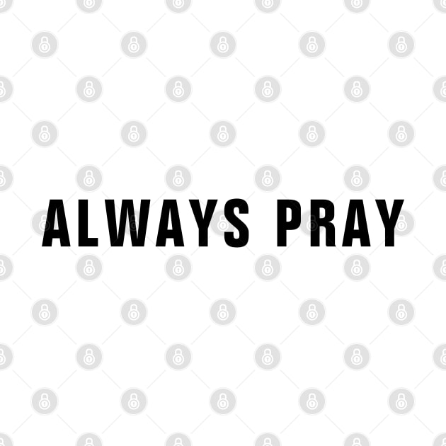 Always Pray - Christian Short Quotes by ChristianShirtsStudios