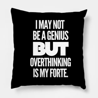 I may not be a genius but overthinking is my forte. Pillow