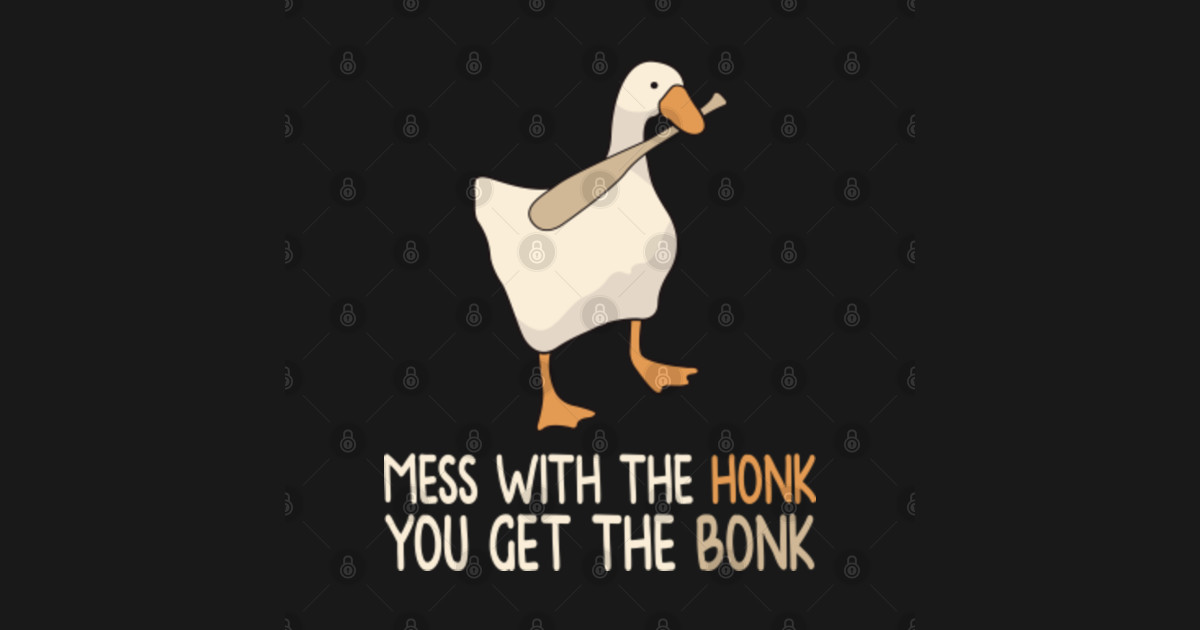 Mess With The Honk You Get The Bonk