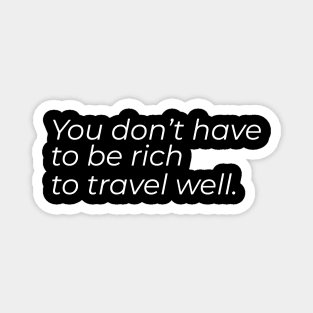 You don't have to be rich to travel well Magnet