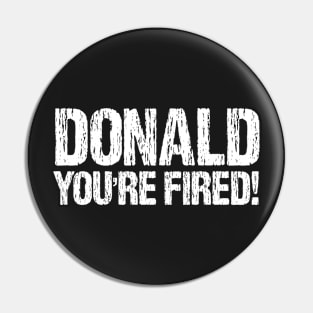 Donald You're Fired! Distressed Anti Trump Design Pin