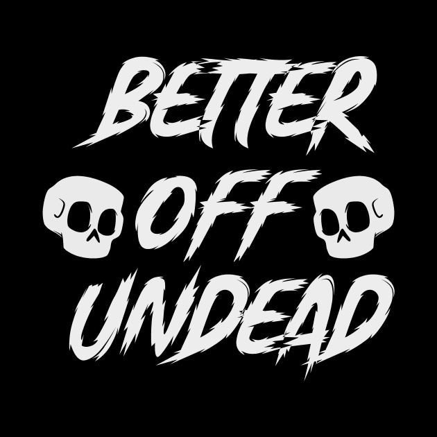 Better Off Undead Scary Spooky Halloween by Mellowdellow