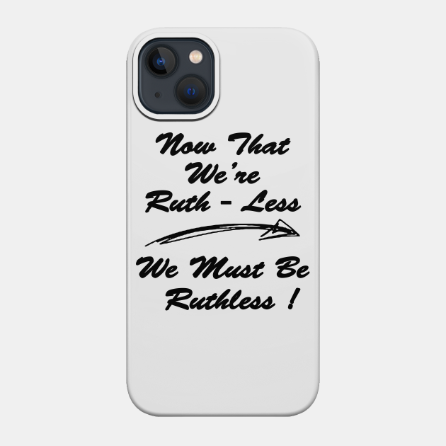 Now That We're Ruth-Less We Must Be Ruthless! - Gift For Someone Missing The Great Ruth - Black Lettering Logo Design - Ruth - Phone Case