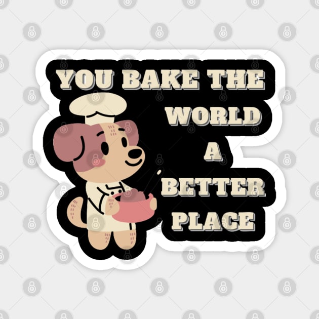 you bake the world a better place Magnet by PRINT WITH US