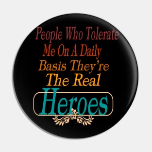 People Who Tolerate Me On A Daily Basis They're The Real Heroes Pin