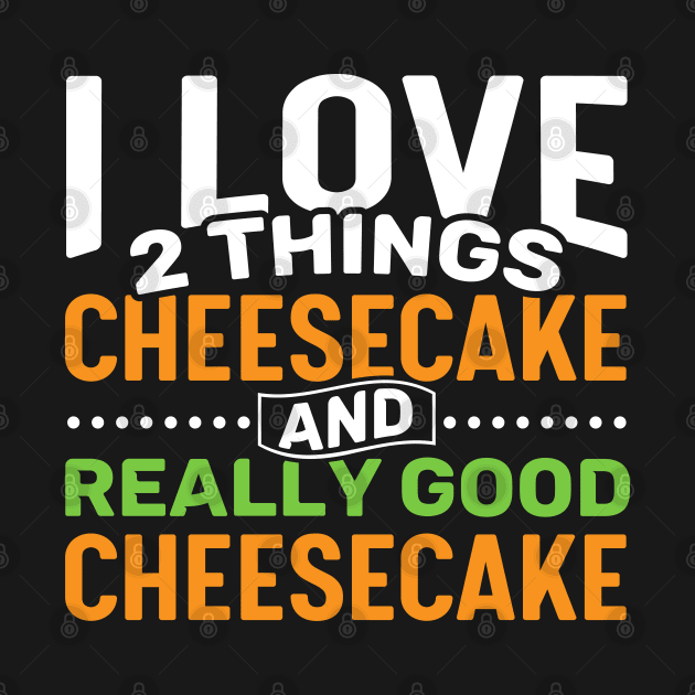 I love 2 things Cheesecake and Really Good Cheesecake by Gold Wings Tees