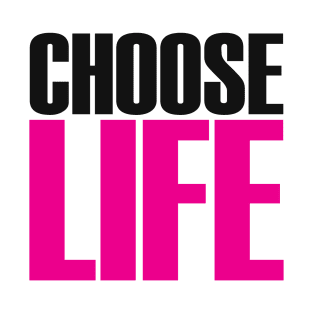 CHOOSE LIFE! T-Shirt