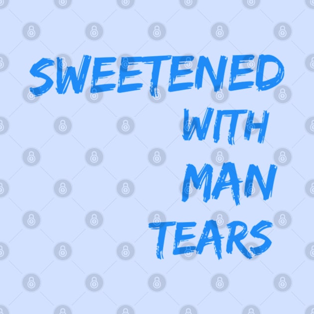 Sweetened with Man Tears by MemeQueen