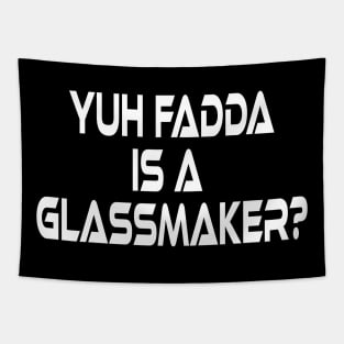 YUH FADDA IS A GLASSMAKER - IN WHITE - FETERS AND LIMERS – CARIBBEAN EVENT DJ GEAR Tapestry