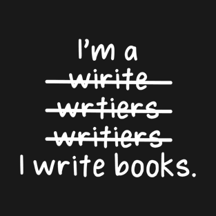 I'm a Writer, I Write Books - Misspelled T-Shirt