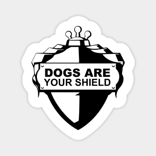 Dogs Are Your Shield - Love Dogs - Gift For Dog Lover Magnet