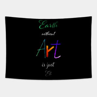 Earth without Art is just Eh - Calligraphy Tapestry