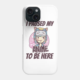 I Paused My Anime To Be Here Phone Case