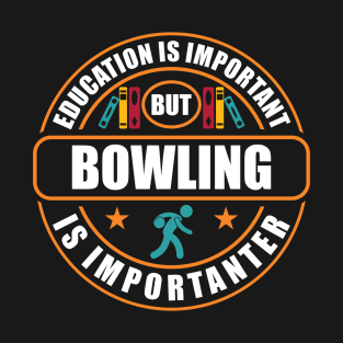 Education Is Important But Bowling Is Importanter T-Shirt