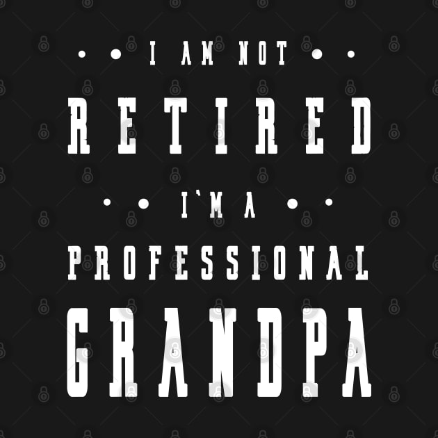 Funny Retiree I'm Not Retired I'm A Professional Grandpa by artbypond