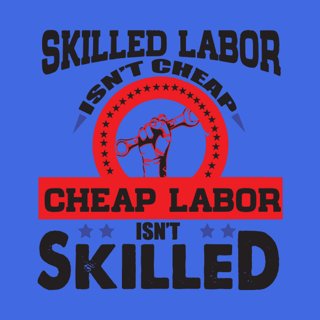 Skilled Labor Isn't Cheap, Cheap Labor Isn't Skilled Shirt by Voices of Labor