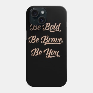 Be bold, be brave, be you Phone Case