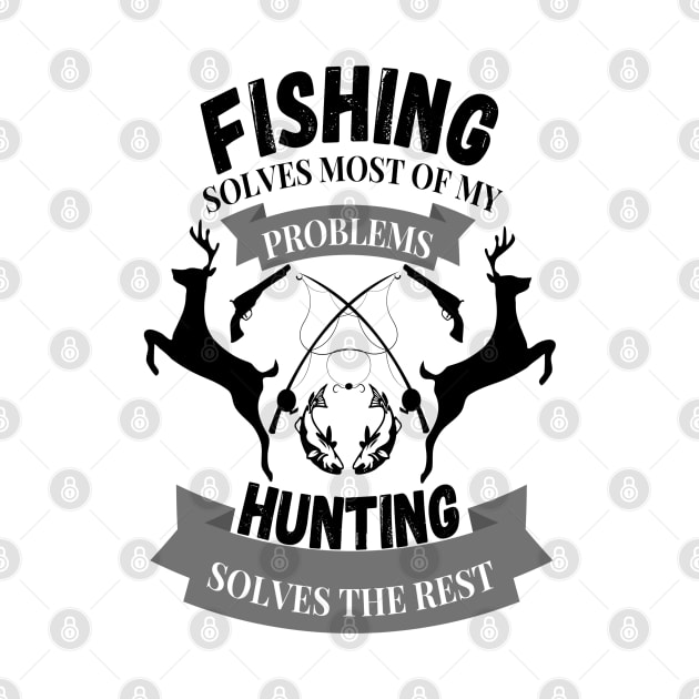 Fishing solves most of my problems hunting solves the rest by JustBeSatisfied