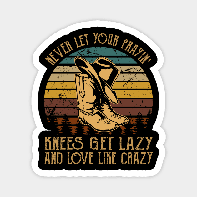 Never Let Your Prayin' Knees Get Lazy And Love Like Crazy Cowboy Boot Hat Music Magnet by GodeleineBesnard