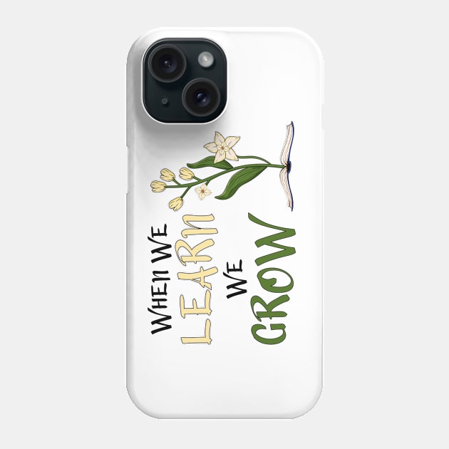 When We Learn, We Grow Phone Case by Miranda Nelson