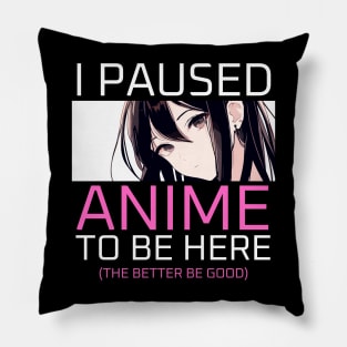 I Paused Anime To Be Here Pillow