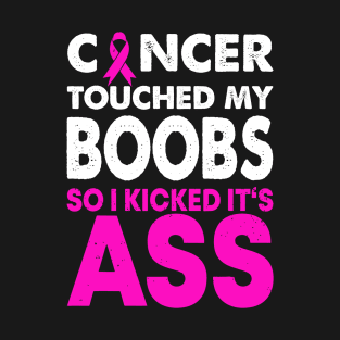 Cancer Touched My Boobs So I Kicked It's Ass T-Shirt