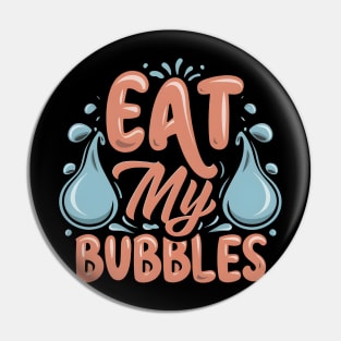 Eat My Bubbles Pin