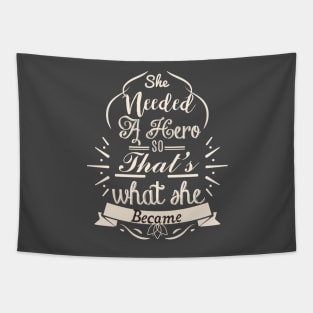 She Needed A Hero So That's What She Became T-Shirt Tapestry