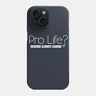 Pro Life?  Reverse Climate Change Phone Case