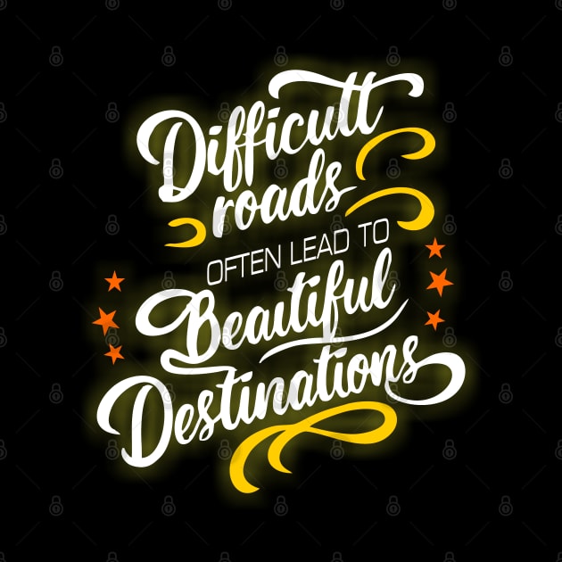 Difficult Roads often leads to beautiful destinations by The Laughing Professor