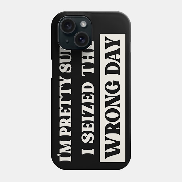 Seized The Wrong Day Phone Case by Alema Art