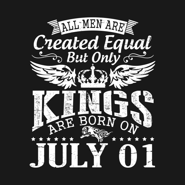 All Men Are Created Equal But Only Kings Are Born On July 01 Happy Birthday To Me You Papa Dad Son by DainaMotteut