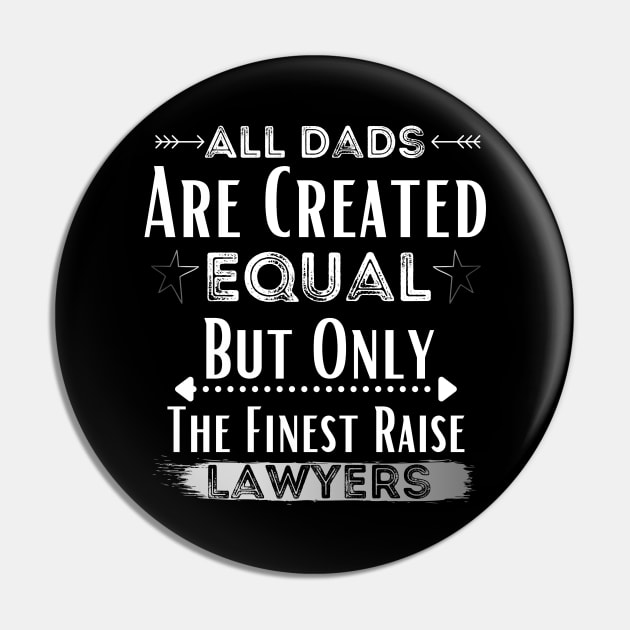 All Dads Are Created Equal But Only The Finest Raise Lawyers Pin by JustBeSatisfied