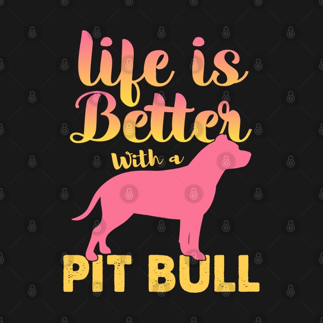 Life Is Better With A Pit Bull by White Martian