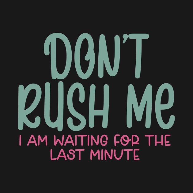 Dont Rush Me by Flying Cat Designs