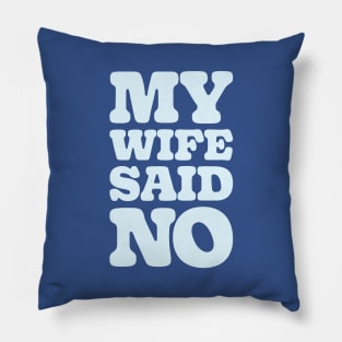 MY WIFE SAID NO Pillow