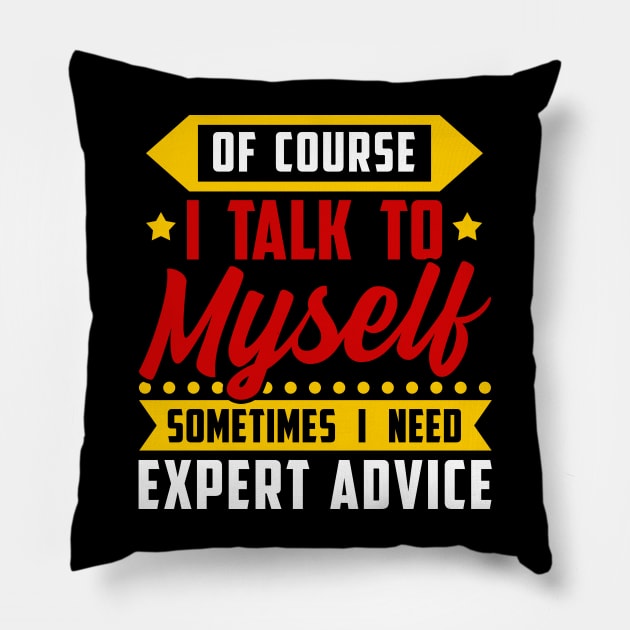 Of course, I Talk Myself Sometimes I need Expert Advice Pillow by Proficient Tees